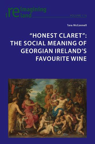"Honest Claret": The Social Meaning of Georgian Ireland’s Favourite Wine - Reimagining Ireland 116 (Paperback)