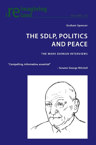 The SDLP, Politics and Peace: The Mark Durkan Interviews - Reimagining Ireland 135 (Paperback)