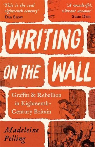 Cover of Writing on the Wall: Graffiti, Rebellion and the Making of Eighteenth-Century Britain