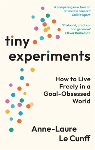 Tiny Experiments: How to Live Freely in a Goal-Obsessed World (Paperback)