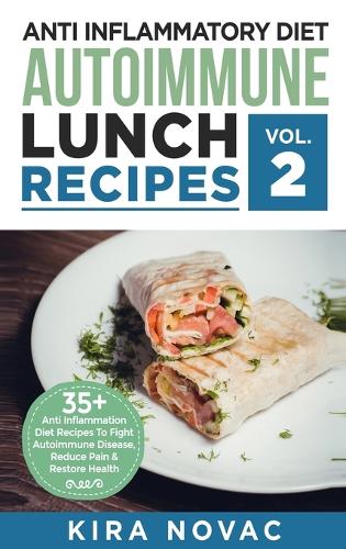 Anti Inflammatory Diet: Autoimmune Lunch Recipes: 35+ Anti Inflammation Diet Recipes To Fight Autoimmune Disease, Reduce Pain & Restore Health - Anti Inflammatory Cookbook 2 (Hardback)
