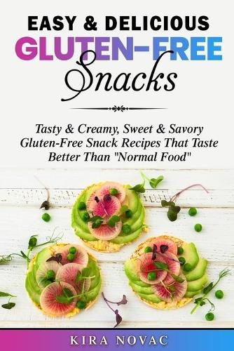 Easy & Delicious Gluten-Free Snacks: Tasty & Creamy, Sweet & Savory Gluten-Free Snack Recipes That Taste Better Than Normal Food - Gluten-Free Recipes Guide, Celiac Disease Cookbook 1 (Paperback)
