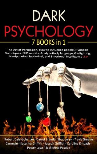 Dark Psychology: 7 Books in 1: The Art of Persuasion, How to influence people, Hypnosis Techniques, NLP secrets, Analyze Body language, Gaslighting, Manipulation Subliminal, and Emotional Intelligence 2.0 (Hardback)