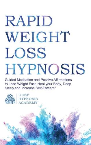 Rapid Weight Loss Hypnosis: Guided Meditation and Positive Affirmations to Lose Weight Fast, Heal your Body, Deep Sleep and Increase Self-Esteem (Hardback)