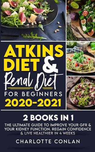 Atkins Diet and Renal Diet for Beginners 2020-2021. 2 BOOKS IN 1: The Ultimate Guide to Improve your GFR & your Kidney Function. Regain Confidence & Live Healthier in 4 Weeks (Paperback)