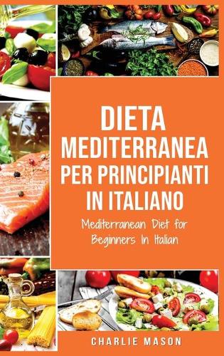 Dieta Mediterranea per Principianti In Italiano/ Mediterranean Diet for Beginners In Italian (Hardback)