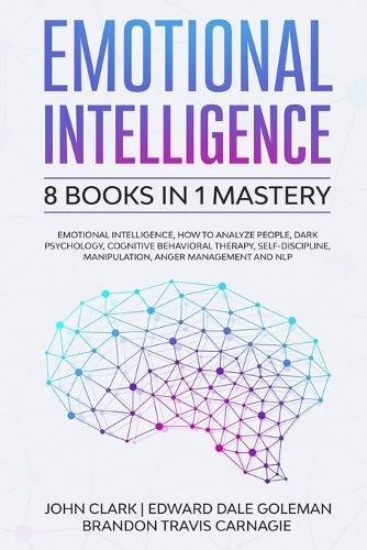 Emotional Intelligence - 8 Books in 1 Mastery: Emotional Intelligence, How to Analyze People, Dark Psychology, Cognitive Behavioral Therapy, Self-Discipline, Manipulation, Anger Management and NLP (Paperback)