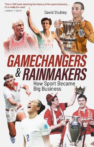 Gamechangers and Rainmakers: How Sport Became Big Business (Paperback)