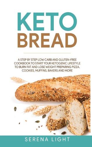 Keto Bread: A step by step low carb and gluten-free cookbook to start your ketogenic lifestyle to burn fat and lose weight preparing pizza, cookies, muffins, bakers and more (Hardback)