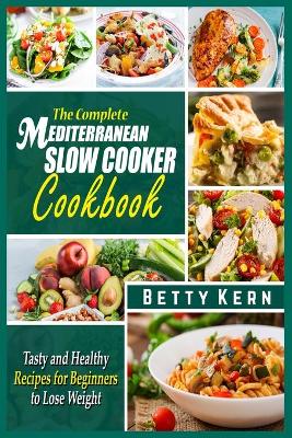 The Complete Mediterranean Diet Slow Cooker Cookbook: Tasty and Healthy Recipes for Beginners to Lose Weight (Paperback)