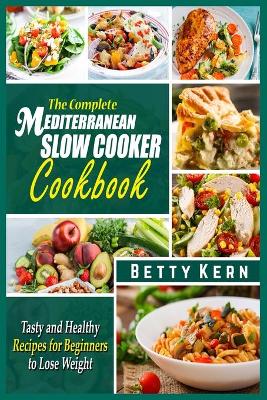 The Complete Mediterranean Diet Slow Cooker Cookbook: Tasty and Healthy Recipes for Beginners to Lose Weight (Paperback)