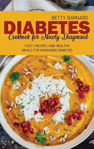 Diabetes Cookbook for Newly Diagnosed: Tasty Recipes and Healthy Meals for Managing Diabetes (Hardback)