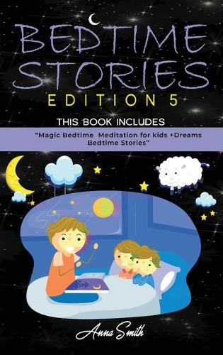 Bedtime Stories Edition 5: This Book Includes: "Magic Bedtime Meditation for kids +Dreams Bedtime Stories (Hardback)