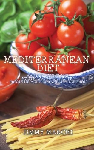 Mediterranean Diet: Many Delicious and Mouth-Watering Recipes from the Mediterranean Tradition (Hardback)