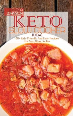 Keto Slow Cooker Ideas: 50+ Keto Friendly And Easy Recipes For Your Slow Cooker (Hardback)