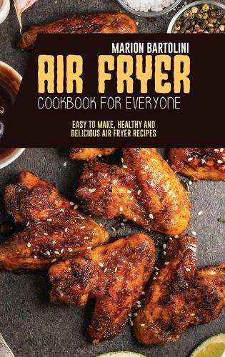 Air Fryer Cookbook for Everyone: Easy to Make, Healthy and Delicious Air Fryer Recipes (Hardback)