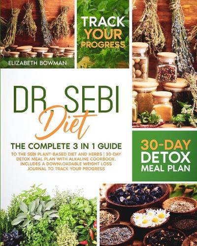 Dr. Sebi Diet: The Complete 3 in 1 Guide to the Sebi Plant-Based Diet and Herbs 30-Day Detox Meal Plan With Alkaline Cookbook. Includes a Downloadable Weight Loss Journal to Track Your Progress. - Dr. Sebi Diet: Road to Detox (Paperback)
