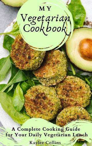 My Vegetarian Cookbook: A Complete Cooking Guide for Your Daily Vegetarian Lunch (Hardback)