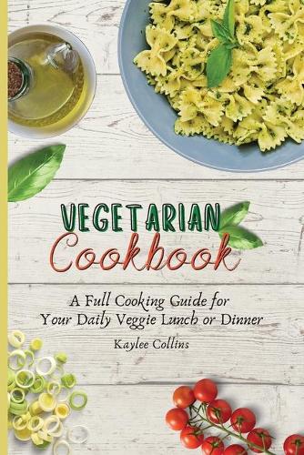 Vegetarian Cookbook: A Full Cooking Guide for Your Daily Veggie Lunch or Dinner (Paperback)
