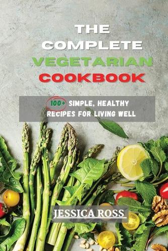 The Complete Vegetarian Cookbook: 100+ Simple, Healthy Recipes for Living Well (Paperback)
