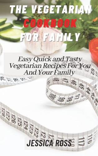 The Vegetarian Cookbook for Family: Easy Quick and Tasty Vegetarian Recipes For You And Your Family (Hardback)