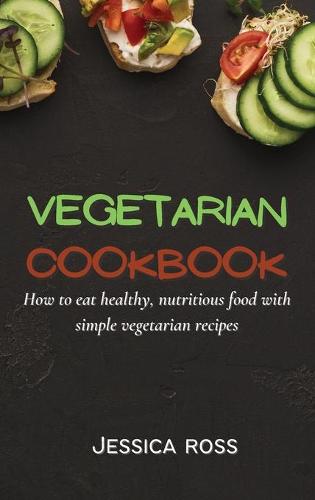 Vegetarian Cookbook: How to eat healthy, nutritious food with simple vegetarian recipes (Hardback)