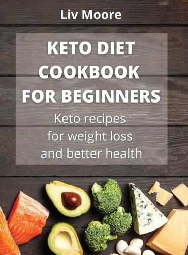Keto Diet Cookbook for Beginners: Keto recipes for weight loss and better health (Hardback)