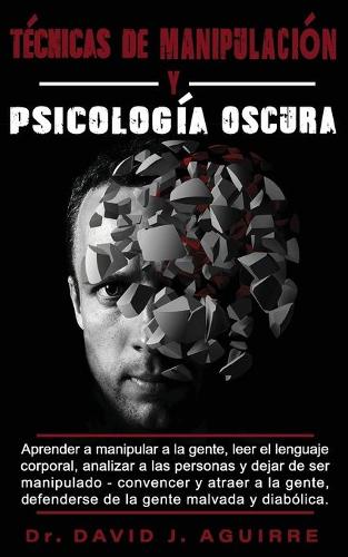 Psicologia Oscura MANIPULACION y PNL - 2 MANUALES practicos: Guia completa de las Tecnicas de Persuasion, Manipulacion, Control Mental, Negociacion, Comportamiento Humano, PNL (Paperback)