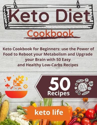 Keto Diet Cookbook: Keto Cookbook for Beginners: use the Power of Food to Reboot your Metabolism and Upgrade your Brain with 50 Easy and Healthy Low-Carbs Recipes (Paperback)