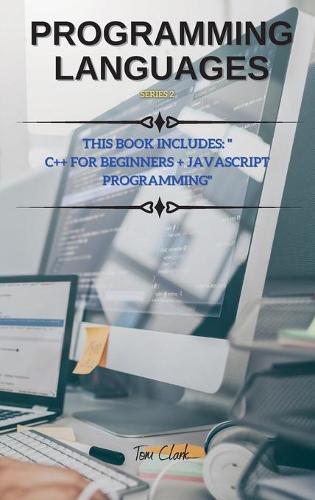 PROGRAMMING LANGUAGES Series 2: THIS BOOK INCLUDES: C++ for Beginners + JavaScript Programming - C++ and JavaScript Book 1 1 (Hardback)
