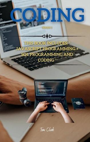 CODING Series 3: This Book Includes: JavaSript Programming + SQL Programming and Coding - JavaScript Programming and SQL 1 (Hardback)