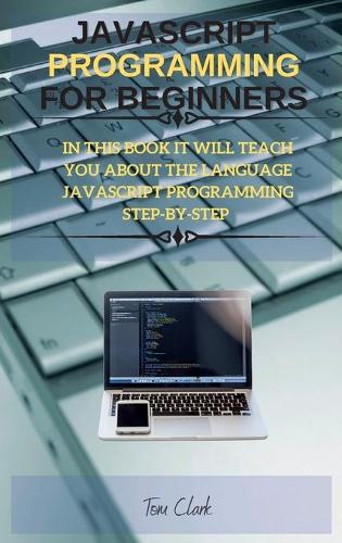 JavaScript Programming for Beginners: In This Book It Will Teach You about the Language JavaScript Programming Step-By-Step - JavaScript Programming (Hardback)