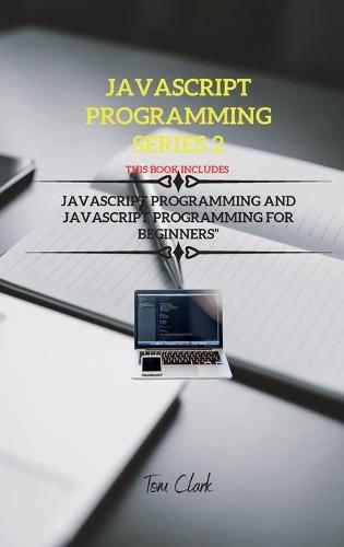 JavaScript Programming Series 2: This Book Includes: JavaScript Programming and JavaScript Programming for Beginners - JavaScript Programming 2 (Hardback)
