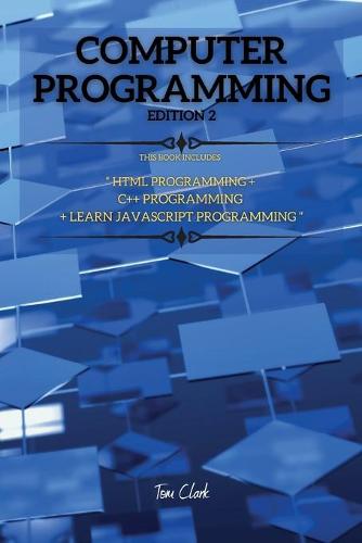 COMPUTER PROGRAMMING edition 2: This Book Includes: HTML Programming + C++ Programming + Learn JavaScript Programming - Computer Programming 2 (Paperback)
