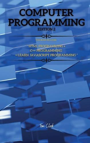 COMPUTER PROGRAMMING edition 2: This Book Includes: HTML Programming + C++ Programming + Learn JavaScript Programming - Computer Programming 2 (Hardback)