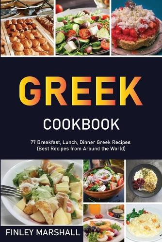 Greek Cookbook: 77 Breakfast, Lunch, Dinner Greek Recipes (Best Recipes from Around the World) (Paperback)