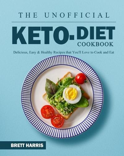 The Unofficial Keto Diet Cookbook: Delicious, Easy & Healthy Recipes that You'll Love to Cook and Eat (Paperback)