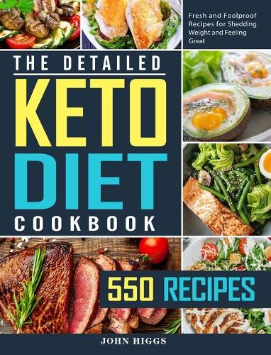 The Detailed Keto Diet Cookbook: 550 Fresh and Foolproof Recipes for Shedding Weight and Feeling Great (Hardback)