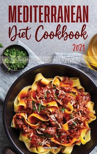 Mediterranean Diet Cookbook 2021: Perfectly Portioned Recipes for Healthy Eating (Hardback)