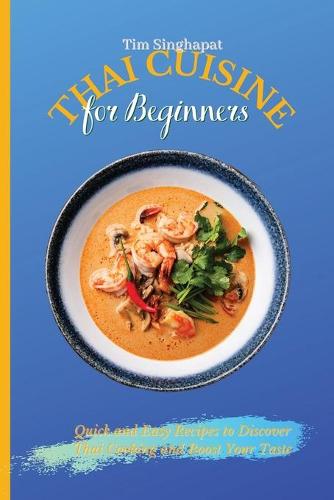 Thai Cuisine for Beginners: Quick and Easy Recipes to Discover Thai Cooking and Boost Your Taste (Paperback)