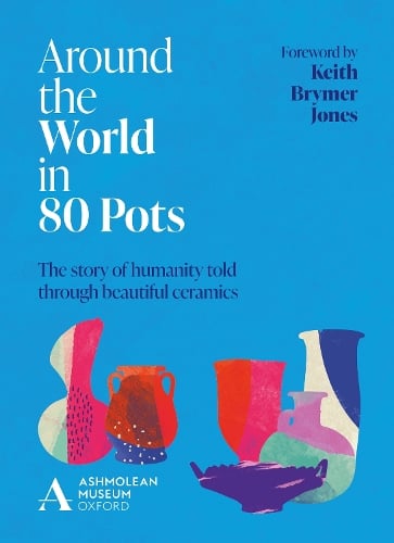 Around the World in 80 Pots: The story of humanity told through beautiful ceramics (Hardback)