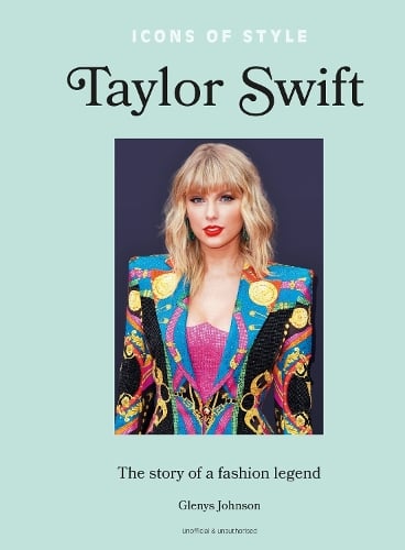 Icons of Style – Taylor Swift: The story of a fashion legend - Icons of Style (Hardback)