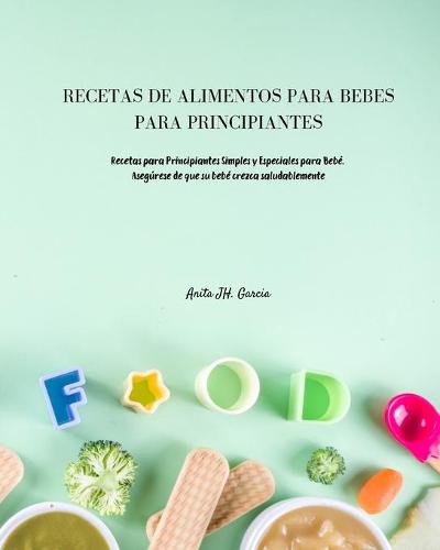 Recetas de Alimentos Para Bebes Para Principiantes by Anita Jh Garcia |  Waterstones