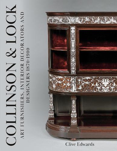 Collinson & Lock: Art Furnishers, Interior Decorators and Designers 1870-1900 (Hardback)