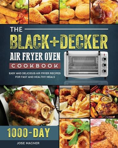 The BLACK DECKER Air Fryer Oven Cookbook by Jose Magner Waterstones