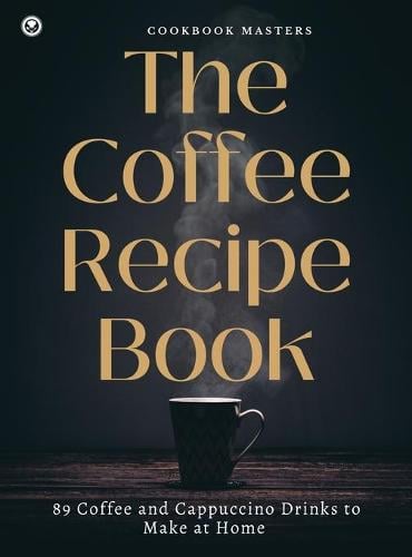 The Coffee Recipe Book by Cookbook Masters | Waterstones