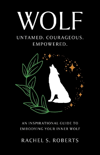 Wolf: Untamed. Courageous. Empowered. An Inspirational Guide to Embodying Your Inner Wolf (Paperback)