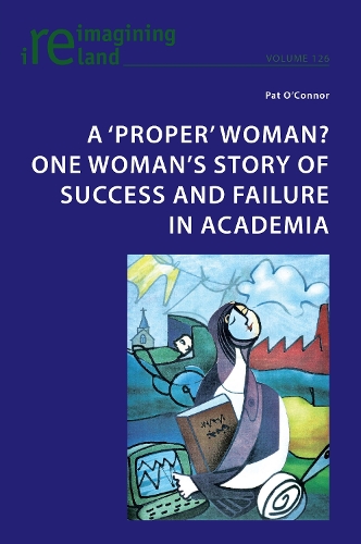 A ‘proper’ woman? One woman’s story of success and failure in academia - Reimagining Ireland 126 (Paperback)