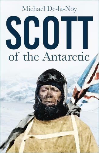 Scott of the Antarctic by Michael De-la-Noy | Waterstones