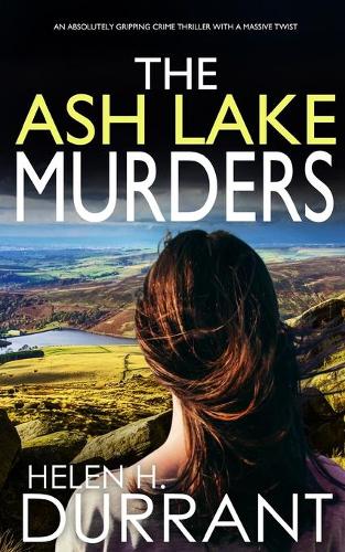 The Ash Lake Murders An Absolutely Gripping Crime Thriller With A Massive Twist By Helen H